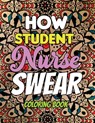 How Student Nurse Swear - Coloring Book: Line art coloring book for Nurse Practitioners & Nursing Students, A Humorous Snarky & Unique Adult Coloring - Voloxx Studio - 9781702343107