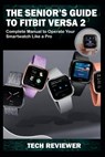 The Senior's Guide to Fitbit Versa 2: Complete Manual to Operate Your Smartwatch Like A Pro - Tech Reviewer - 9781704862989