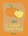 Hello! 123 Spaghetti Squash Recipes: Best Spaghetti Squash Cookbook Ever For Beginners [Vegan Casserole Cookbook, Low Carb Pasta Cookbook, Spaghetti S - Fruit - 9781705450567