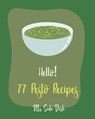 Hello! 77 Pesto Recipes: Best Pesto Cookbook Ever For Beginners [Basil Cookbook, Sun Dried Food, Tomato Sauce Cookbook, Pesto Recipe, Homemade - Side Dish - 9781705648520