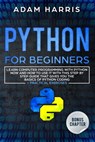Python for beginners: learn computer programming with python now and how to use it with this step by step guide that gives you the basics of - Adam Harris - 9781705891940