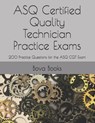 ASQ Certified Quality Technician Practice Exams: 200 Practice Questions for the ASQ CQT Exam - Bova Books LLC - 9781705918043