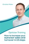 Optician Training: How to increase your eyewear sales and turnover in 13 steps - Christian Mueller - 9781706971443