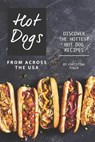 Hot Dogs from Across the USA: Discover the Hottest Hot Dog Recipes - Christina Tosch - 9781707116232