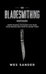 101 Bladesmithing Mistakes: Knife Making Mistakes That Ruin Your Knives and How to Avoid Them - Wes Sander - 9781707945641
