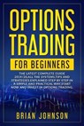 Options Trading for Beginners: The Latest Complete Guide 2019/20, All the Systems, Tips, and Strategies, Explained Step by Step in a Simple and Pract - JOHNSON,  Brian - 9781708675615