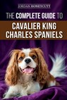 The Complete Guide to Cavalier King Charles Spaniels - Jordan Honeycutt - 9781708856052
