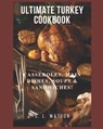 Ultimate Turkey Cookbook: Casseroles, Main Dishes, Soups & Sandwiches! - WATSON,  S. L. - 9781709741142