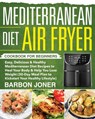 Mediterranean Diet Air Fryer Cookbook for Beginners: Easy, Delicious & Healthy Mediterranean Diet Recipes to Heal Your Body & Help You Lose Weight (30 - Barbon Joner - 9781709944895