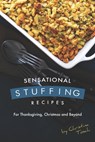 Sensational Stuffing Recipes: For Thanksgiving, Christmas and Beyond - Christina Tosch - 9781710376579