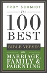 The 100 Best Bible Verses on Marriage, Parenting & Family - Troy Schmidt - 9781711241449
