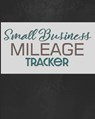Small Business Mileage Tracker: Record Locations, Reasons for Travel, and Total Mileage - Larkspur &. Tea Publishing - 9781712072066
