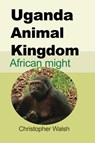 Uganda Animal Kingdom - Christopher Walsh - 9781715305314