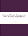 Lutheran Chorale Arrangements for the Saturday Night Organist, Vol. 1 - Robin D Fish - 9781716193736