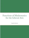 Functions of Mathematics for the Liberal Arts - Craig Johnson - 9781716394874