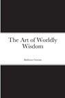 The Art of Worldly Wisdom - Balthasar Gracian - 9781716495304