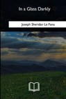 In a Glass Darkly - Joseph Sheridan Le Fanu - 9781717256829