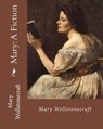 Mary: A Fiction, By: Mary Wollstonecraft: Mary Wollstonecraft ( 27 April 1759 - 10 September 1797) was an English writer, ph - Mary Wollstonecraft - 9781717350206