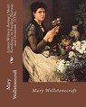 Letters Written during a Short Residence in Sweden, Norway, and Denmark (1796). By: Mary Wollstonecraft: Is a deeply personal travel narrative by the - Mary Wollstonecraft - 9781717350824