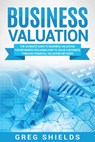 Business Valuation: The Ultimate Guide to Business Valuation for Beginners, Including How to Value a Business Through Financial Valuation Methods - Greg Shields - 9781717577917