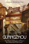 Guangzhou: The History and Legacy of China's Most Influential Trade Center - Charles River - 9781718731967