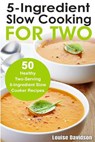 5 Ingredient Slow Cooking for Two: 50 Healthy Two-Serving 5 Ingredient Slow Cooker Recipes - Louise Davidson - 9781718758735