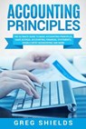 Accounting Principles: The Ultimate Guide to Basic Accounting Principles, GAAP, Accrual Accounting, Financial Statements, Double Entry Bookke - SHIELDS,  Greg - 9781718932005