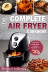 Air Fryer Cookbook: The Complete Air Fryer Cookbook: Best and Delicious Recipes by Air Fryer in Cookbook for Your Health and Life - Richard Kellaway - 9781719042086