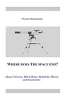 Where does the space end?: About Universe, Black Holes, Relativity Theory and Geometries - Werner Dr Kinnebrock - 9781719567589