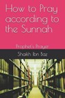 How to Pray According to the Sunnah: Prophet's Prayer - Abu Abdullah - 9781719858328