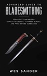 Advanced Guide to Bladesmithing: Forge Pattern Welded Damascus Swords, Japanese Blades, and Make Sword Scabbards - Wes Sander - 9781720023722