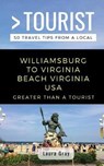 Greater Than a Tourist Williamsburg To Virginia Beach USA: 50 Travel Tips from a Local - Laura Gray - 9781720194934