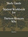 Study Guide Student Workbook for Thirteen Reasons Why - LEE,  David - 9781720234548