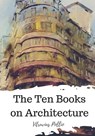 The Ten Books on Architecture - Morris H. Morgan - 9781720305828
