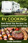 RV Cooking: Best Road Trip Recipes for RV Living and Campsite Cooking - Louise Davidson - 9781720386254