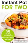 Instant Pot for Two: 50 Healthy Two-Serving Pressure Cooker Recipes - Louise Davidson - 9781720611738