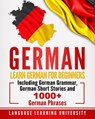 German: Learn German For Beginners Including German Grammar, German Short Stories and 1000+ German Phrases - Language Learning University - 9781720834656