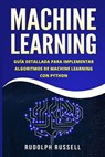 Machine Learning: Guia Paso a Paso Para Implementar Algoritmos de Machine Learning Con Python (Machine Learning En Espanol/ Machine Learning in Spanis - Rudolph Russell - 9781720933687