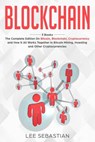 Blockchain: 3 Books - The Complete Edition on Bitcoin, Blockchain, Cryptocurrency and How It All Works Together In Bitcoin Mining, Investing and Other - Lee Sebastian - 9781721826995