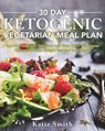 30 Day Ketogenic Vegetarian Meal Plan: Top 90 Foolproof, Delicious and Easy Keto Vegetarian Recipes to Lose Weight and Get Into Shape - Katie Smith - 9781722047498