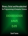 Binary, Octal and Hexadecimal for Programming & Computer Science - Sunil Tanna - 9781722300548