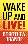Wake Up and Live! - Dorothea Brande - 9781722505301