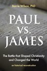 PAUL vs JAMES: The Battle That Shaped Christianity and Changed the World - Barrie a. Wilson Phd - 9781723534669