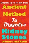 Ancient Method To Dissolve Kidney Stones: Dissolve up to 20 mm Stones - Jack Kevin - 9781723709845