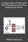 Configuration of Microsoft ISA Proxy Server and Linux Squid Proxy Server - Hidaia Mahmood Alassouli - 9781723956072