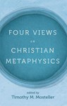 Four Views on Christian Metaphysics - Samuel Welbaum ; Timothy Lee Jacobs - 9781725273313