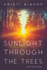 Sunlight through the Trees and Other Poems - Kristi Bishop - 9781725290495