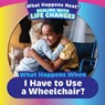 What Happens When I Have to Use a Wheelchair? - Kathleen A. Klatte - 9781725327276