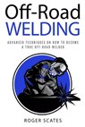Off-Road Welding: Advanced Techniques on How to Become a True Off-Road Welder - Roger Scates - 9781725538412
