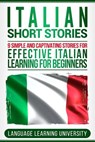 Italian Short Stories: 9 Simple and Captivating Stories for Effective Italian Learning for Beginners - Language Learning University - 9781725683655